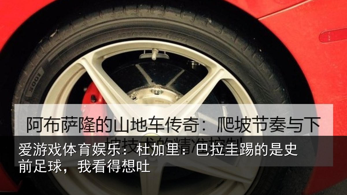 爱游戏体育娱乐：杜加相关情况前足球，我看得想吐