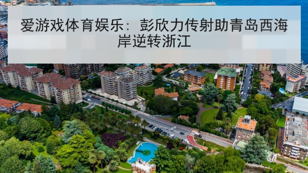 爱游戏体育娱乐: 彭欣力传射助青岛西海岸逆转浙江