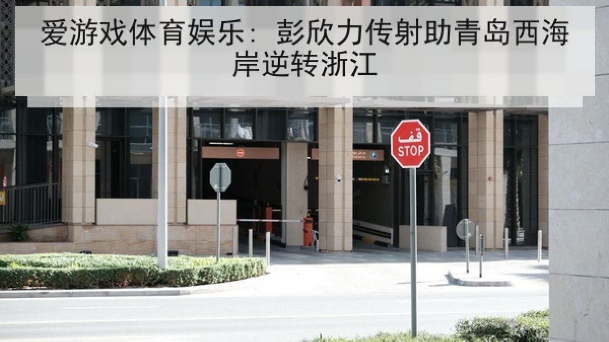 爱游戏体育娱乐: 彭欣力传射助青岛西海岸逆转浙江