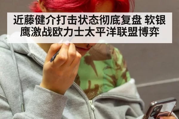 近藤健介打击状态彻底复盘 软银鹰激战欧力士太平洋联盟博弈
